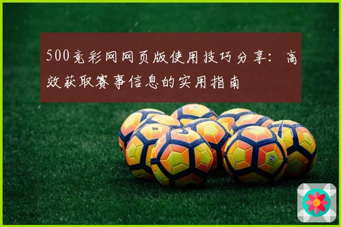 500竞彩网网页版使用技巧分享：高效获取赛事信息的实用指南