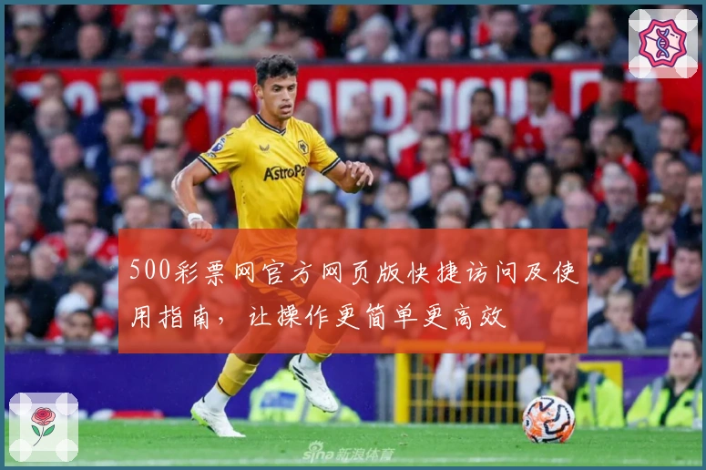 500彩票网官方网页版快捷访问及使用指南，让操作更简单更高效