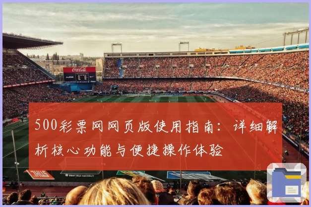 500彩票网网页版使用指南：详细解析核心功能与便捷操作体验