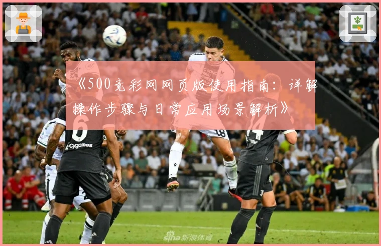 《500竞彩网网页版使用指南：详解操作步骤与日常应用场景解析》