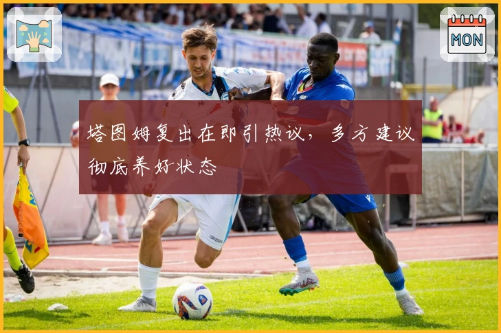 塔图姆复出在即引热议，多方建议彻底养好状态