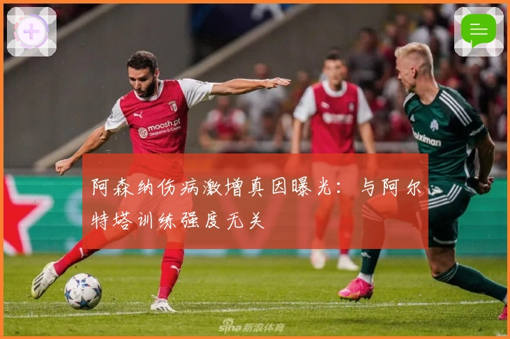 阿森纳伤病激增真因曝光：与阿尔特塔训练强度无关