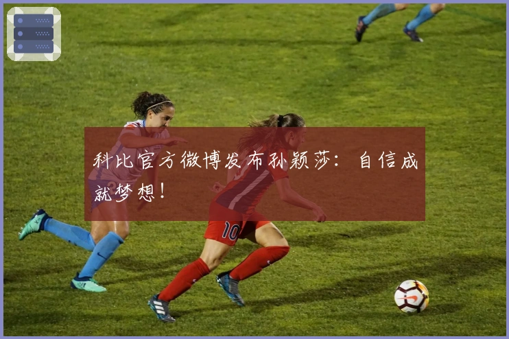 科比官方微博发布孙颖莎：自信成就梦想！