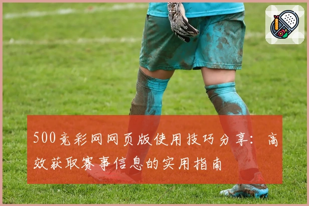 500竞彩网网页版使用技巧分享：高效获取赛事信息的实用指南